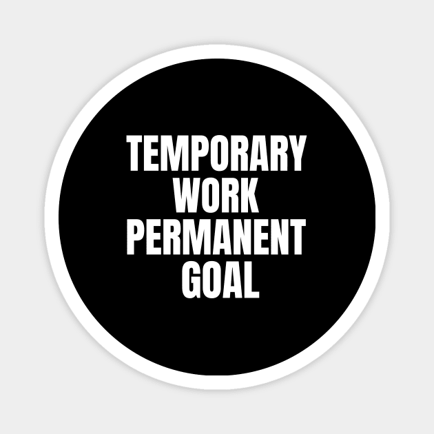 Temporary Work Permanent Goal Money Magnet by OldCamp